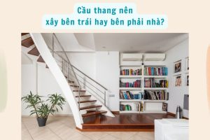 Cầu thang nên xây bên trái hay bên phải nhà