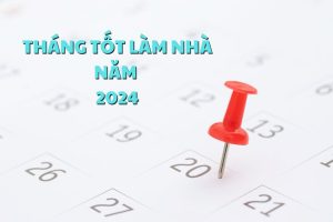tháng tốt làm nhà năm 2024